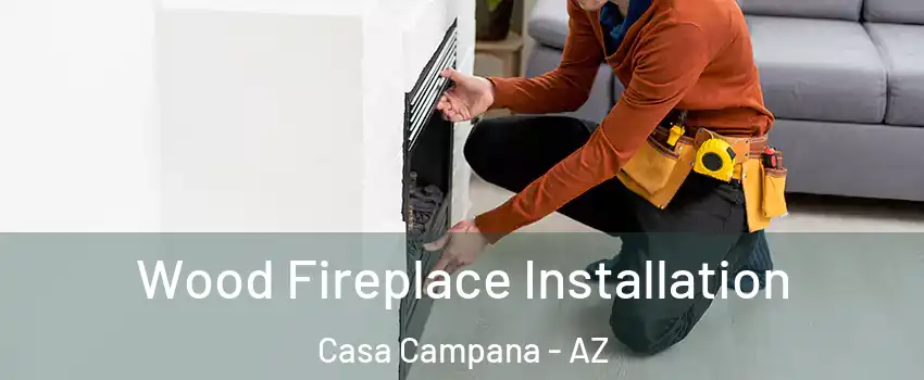 Wood Fireplace Installation Casa Campana - AZ