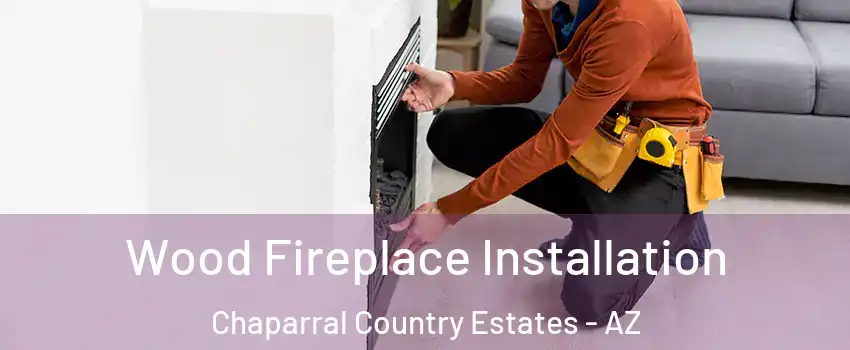 Wood Fireplace Installation Chaparral Country Estates - AZ