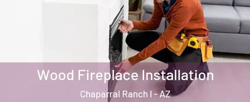 Wood Fireplace Installation Chaparral Ranch I - AZ