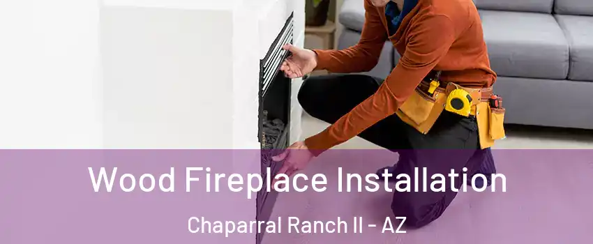 Wood Fireplace Installation Chaparral Ranch II - AZ
