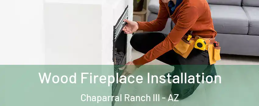 Wood Fireplace Installation Chaparral Ranch III - AZ
