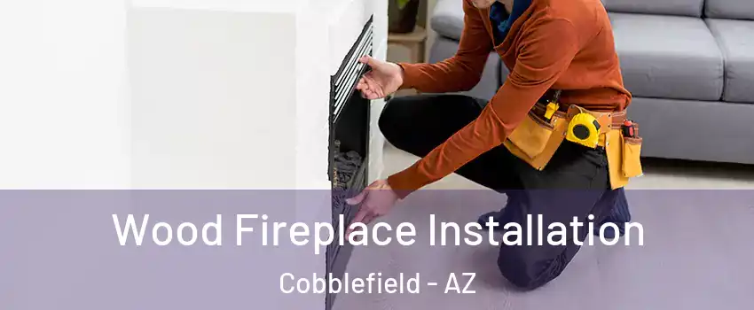Wood Fireplace Installation Cobblefield - AZ