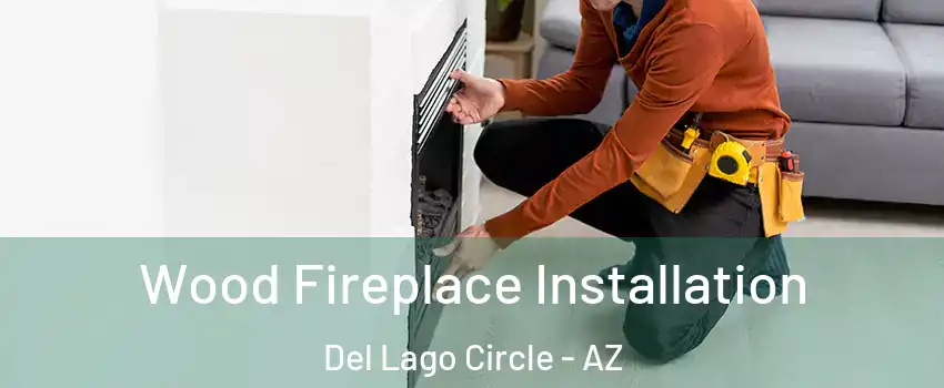 Wood Fireplace Installation Del Lago Circle - AZ