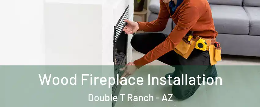 Wood Fireplace Installation Double T Ranch - AZ