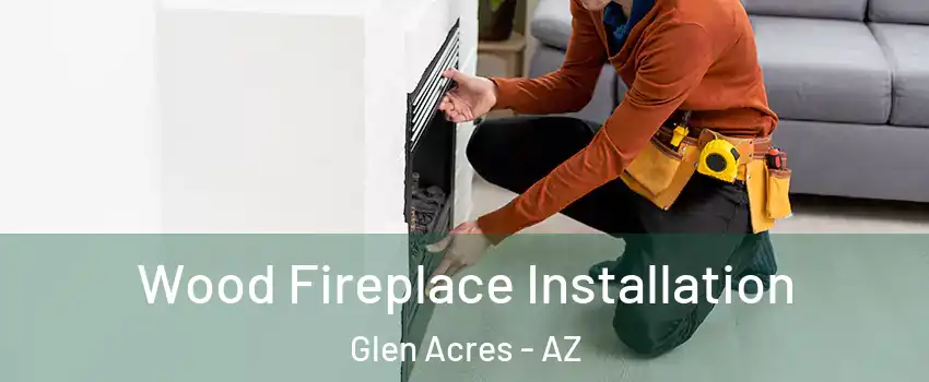 Wood Fireplace Installation Glen Acres - AZ