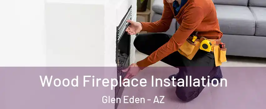 Wood Fireplace Installation Glen Eden - AZ