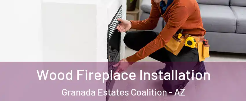 Wood Fireplace Installation Granada Estates Coalition - AZ
