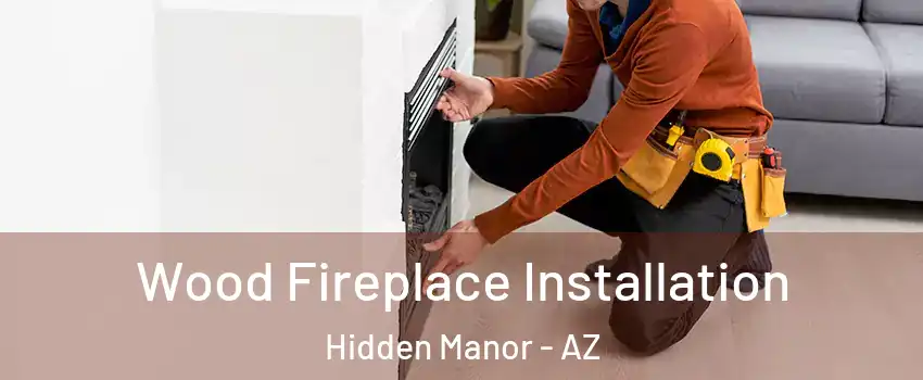 Wood Fireplace Installation Hidden Manor - AZ