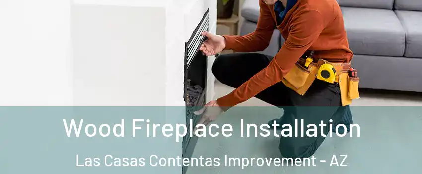 Wood Fireplace Installation Las Casas Contentas Improvement - AZ