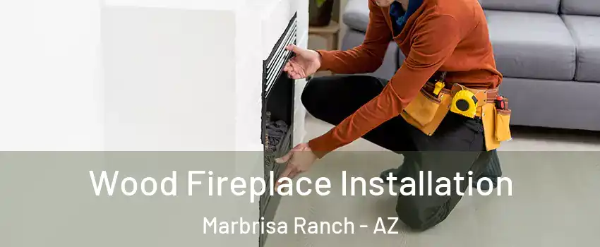 Wood Fireplace Installation Marbrisa Ranch - AZ