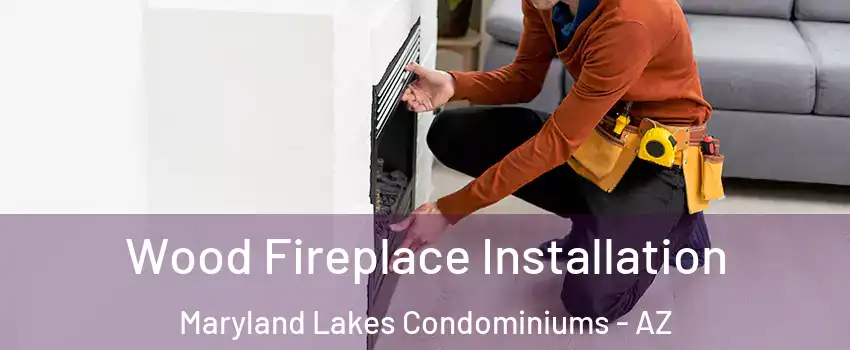 Wood Fireplace Installation Maryland Lakes Condominiums - AZ