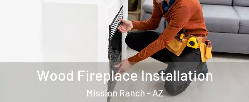 Wood Fireplace Installation Mission Ranch - AZ