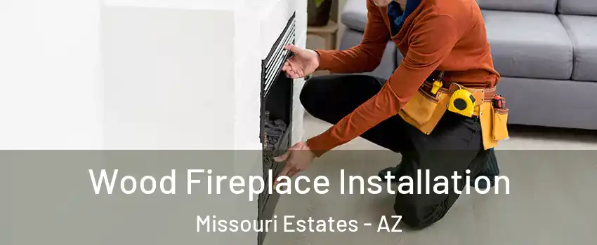 Wood Fireplace Installation Missouri Estates - AZ