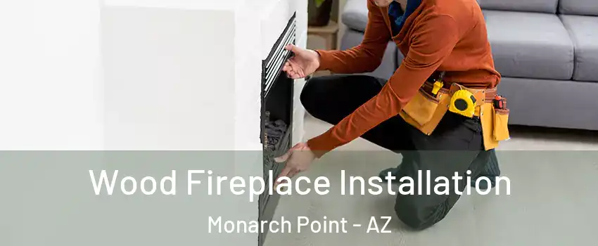 Wood Fireplace Installation Monarch Point - AZ