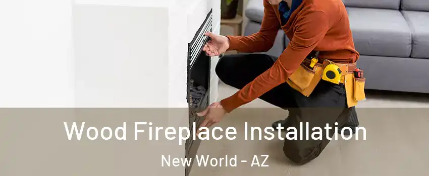 Wood Fireplace Installation New World - AZ