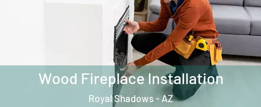Wood Fireplace Installation Royal Shadows - AZ