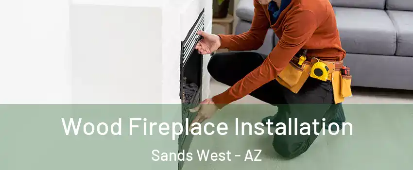 Wood Fireplace Installation Sands West - AZ