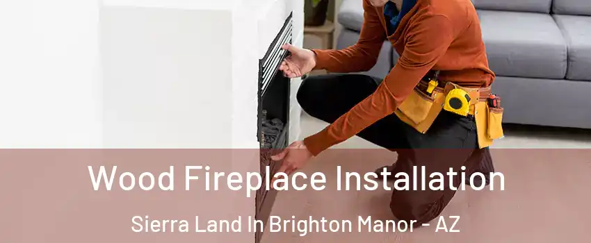 Wood Fireplace Installation Sierra Land In Brighton Manor - AZ