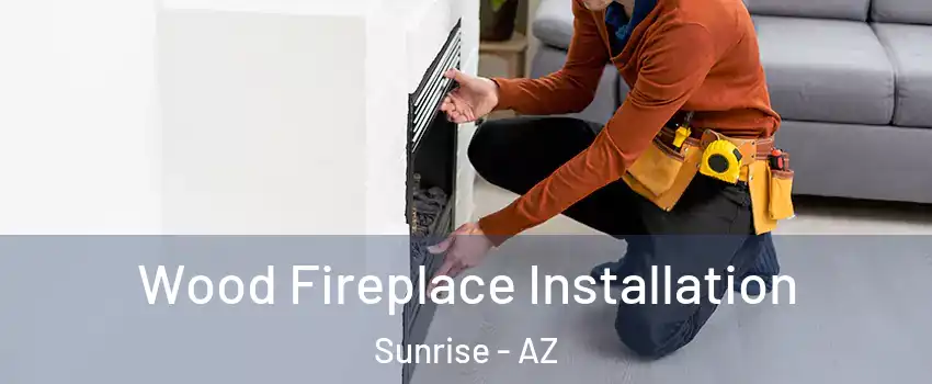 Wood Fireplace Installation Sunrise - AZ