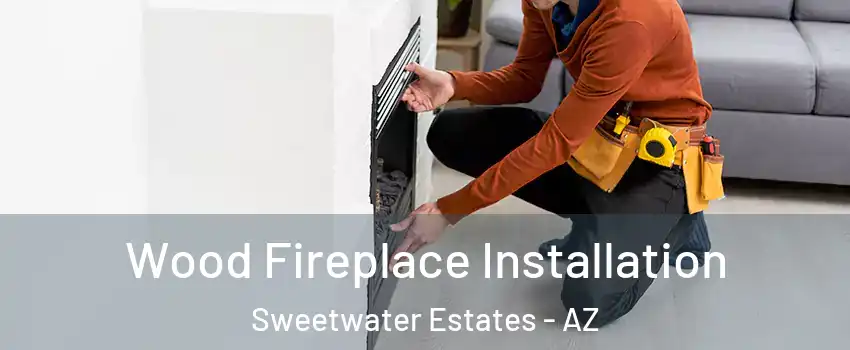 Wood Fireplace Installation Sweetwater Estates - AZ
