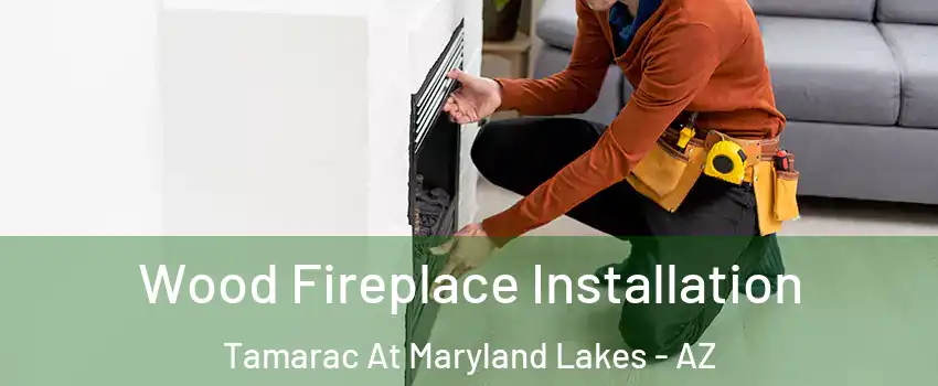 Wood Fireplace Installation Tamarac At Maryland Lakes - AZ