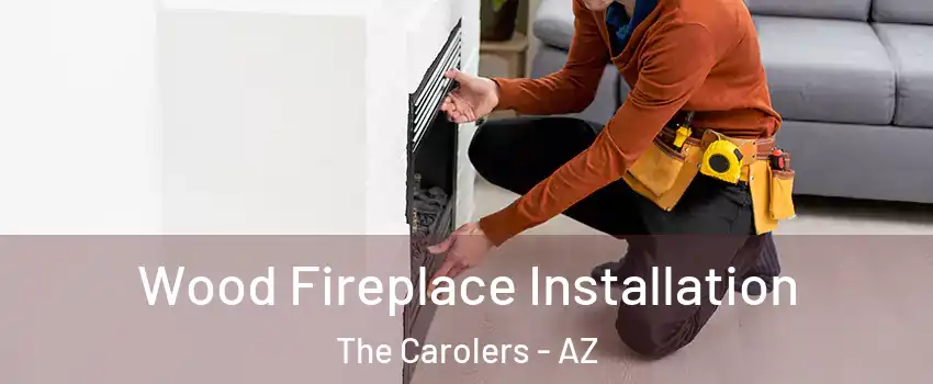Wood Fireplace Installation The Carolers - AZ