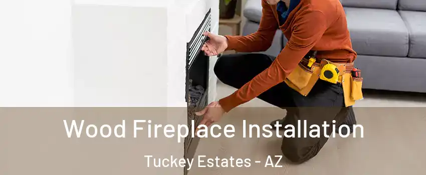 Wood Fireplace Installation Tuckey Estates - AZ