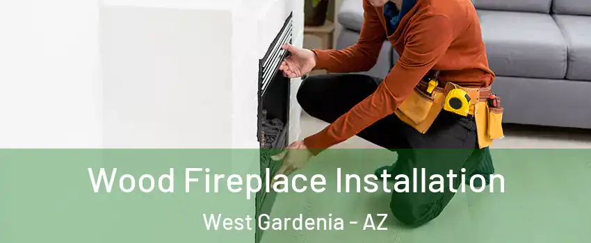 Wood Fireplace Installation West Gardenia - AZ