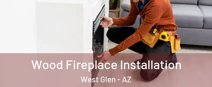 Wood Fireplace Installation West Glen - AZ