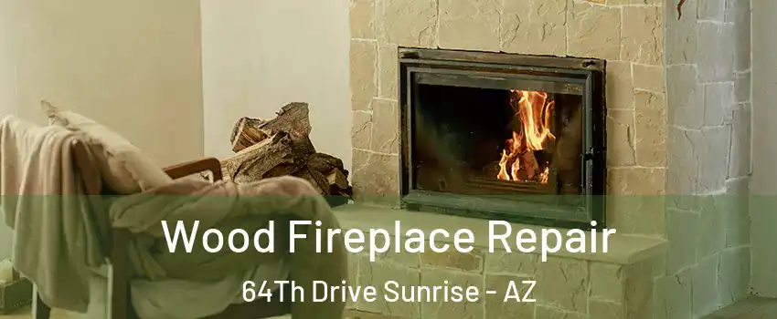 Wood Fireplace Repair 64Th Drive Sunrise - AZ