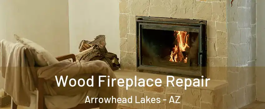 Wood Fireplace Repair Arrowhead Lakes - AZ