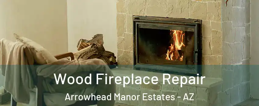 Wood Fireplace Repair Arrowhead Manor Estates - AZ