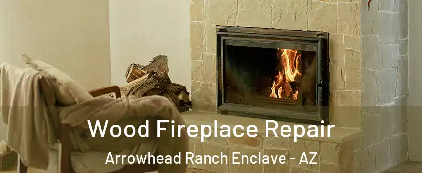 Wood Fireplace Repair Arrowhead Ranch Enclave - AZ