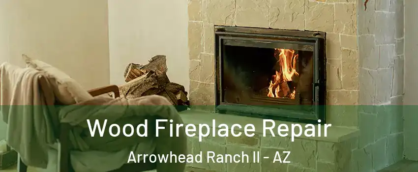 Wood Fireplace Repair Arrowhead Ranch II - AZ