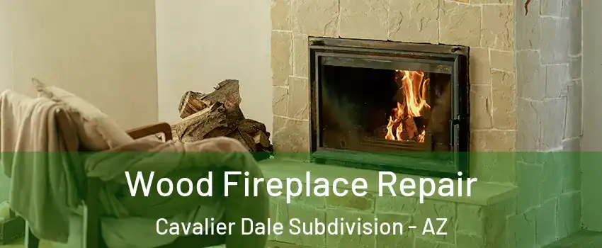 Wood Fireplace Repair Cavalier Dale Subdivision - AZ