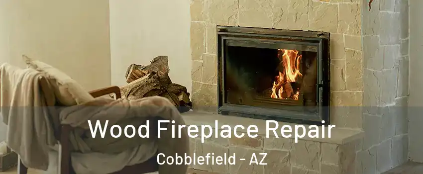 Wood Fireplace Repair Cobblefield - AZ
