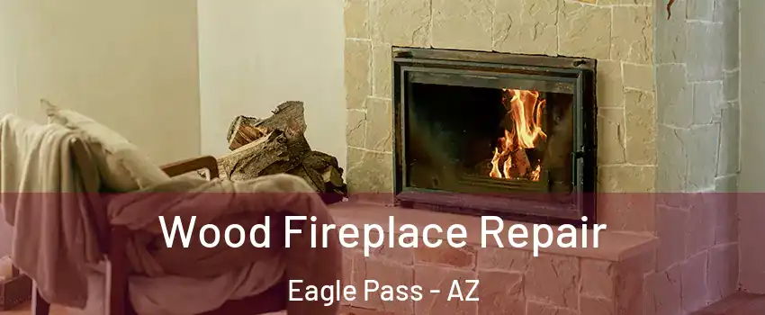 Wood Fireplace Repair Eagle Pass - AZ