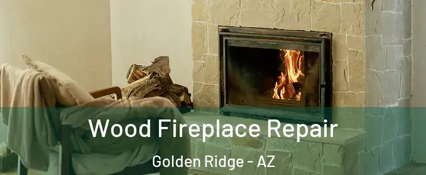 Wood Fireplace Repair Golden Ridge - AZ