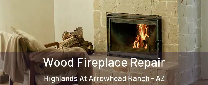 Wood Fireplace Repair Highlands At Arrowhead Ranch - AZ