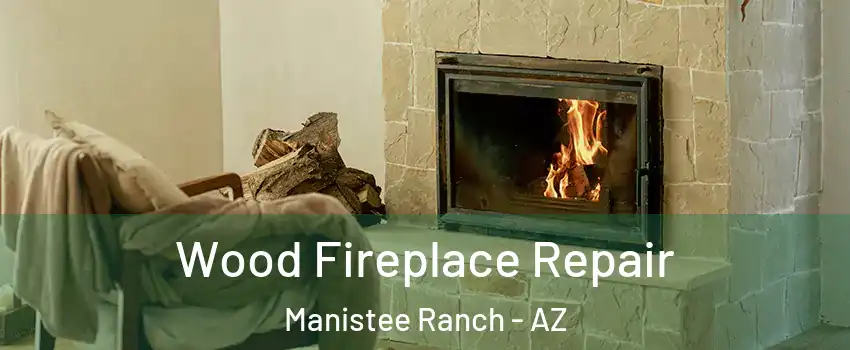 Wood Fireplace Repair Manistee Ranch - AZ