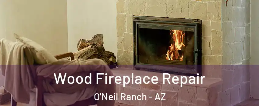 Wood Fireplace Repair O'Neil Ranch - AZ