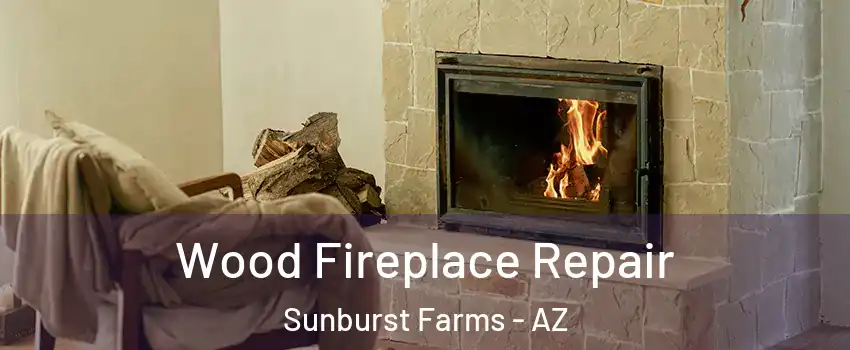 Wood Fireplace Repair Sunburst Farms - AZ