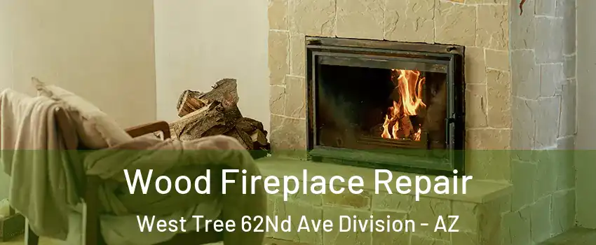 Wood Fireplace Repair West Tree 62Nd Ave Division - AZ