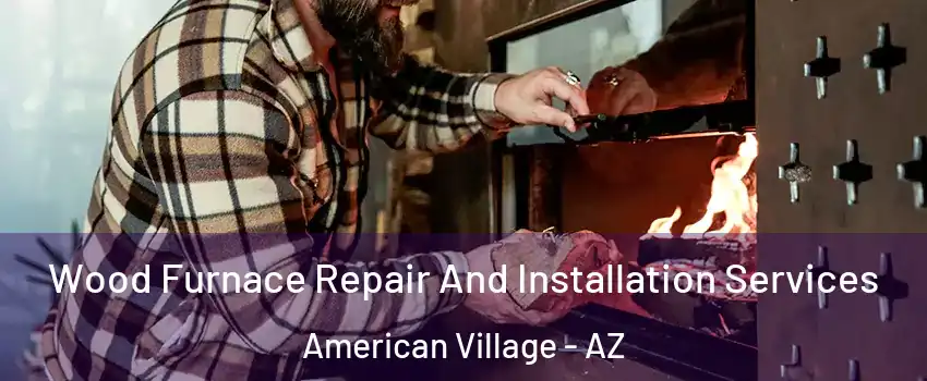 Wood Furnace Repair And Installation Services American Village - AZ