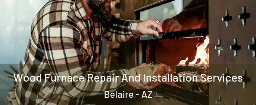 Wood Furnace Repair And Installation Services Belaire - AZ