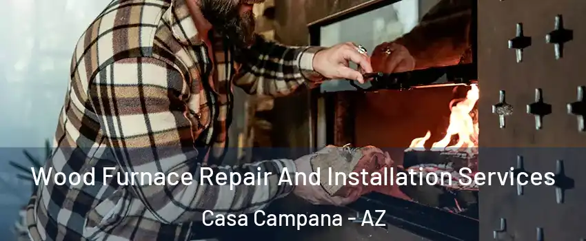Wood Furnace Repair And Installation Services Casa Campana - AZ