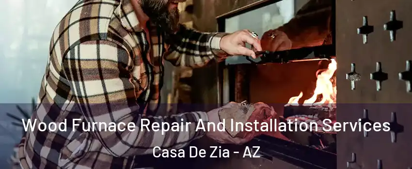 Wood Furnace Repair And Installation Services Casa De Zia - AZ
