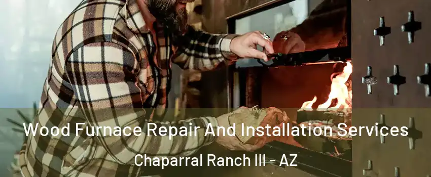 Wood Furnace Repair And Installation Services Chaparral Ranch III - AZ