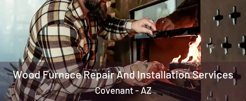 Wood Furnace Repair And Installation Services Covenant - AZ