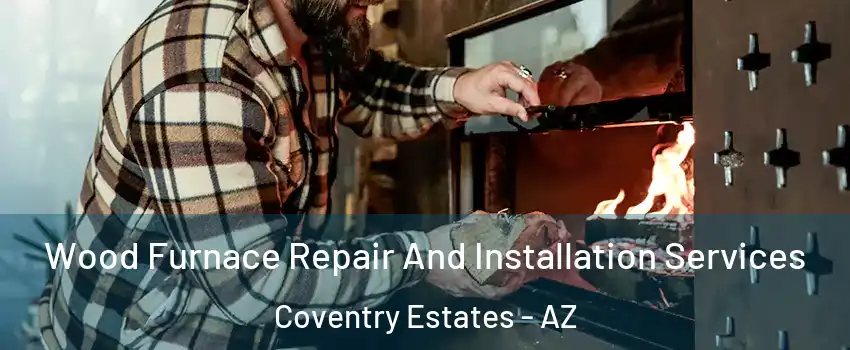 Wood Furnace Repair And Installation Services Coventry Estates - AZ